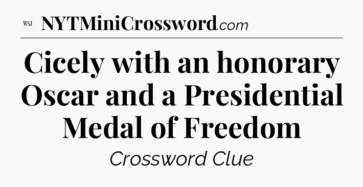 Cicely with an honorary Oscar and a Presidential Medal of Freedom - WSJ Crossword