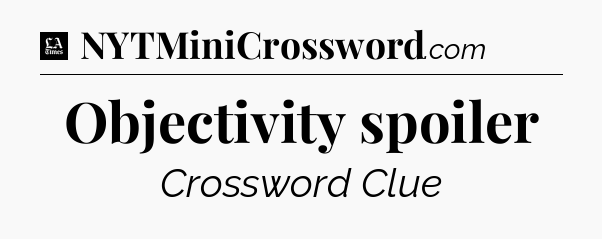Objectivity spoiler - LA Times Crossword