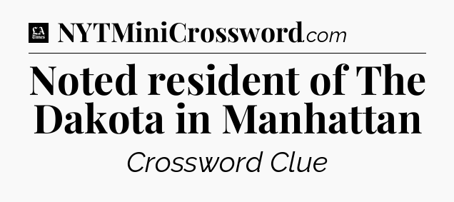 Noted resident of The Dakota in Manhattan - LA Times Crossword
