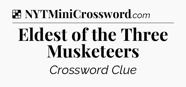 Solution: Eldest of the Three Musketeers - NYT Crossword