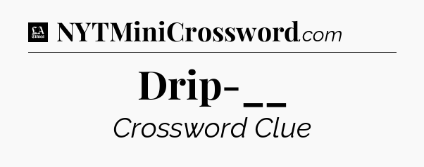 Drip-__ - LA Times Crossword