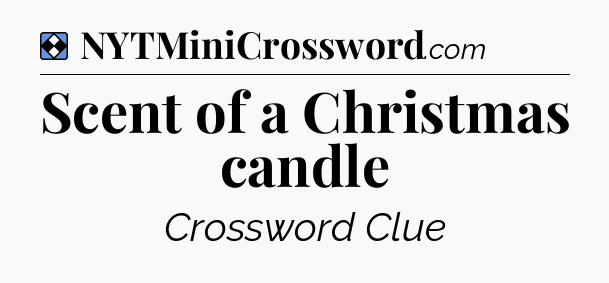 Solution: Scent of a Christmas candle - NYT Mini Crossword