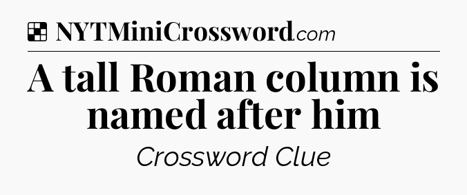 Solution: A tall Roman column is named after him - NYT Crossword
