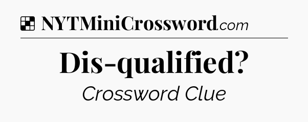 Solution: Dis-qualified - NYT Crossword