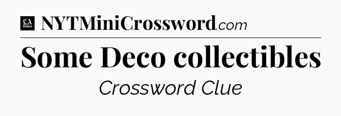 Some Deco collectibles - LA Times Crossword