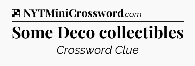 Solution: Some Deco collectibles - NYT Crossword