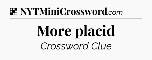 Solution: More placid - NYT Crossword