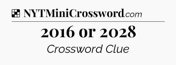 Solution: 2016 or 2028 - NYT Crossword