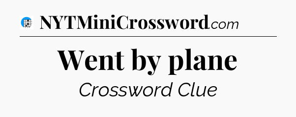 Went by plane Crossword Clue