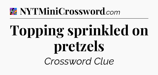 Topping sprinkled on pretzels Crossword Clue