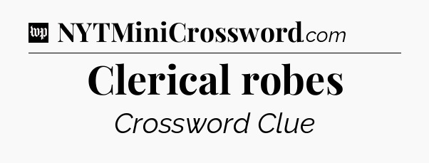 Clerical robes Crossword Clue