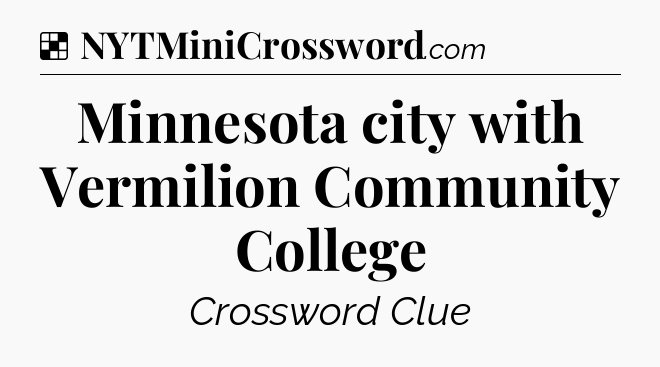 Solution: Minnesota city with Vermilion Community College - NYT Crossword