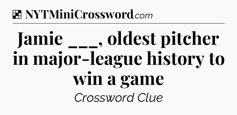 Solution: Jamie ___, oldest pitcher in major-league history to win a game - NYT Crossword