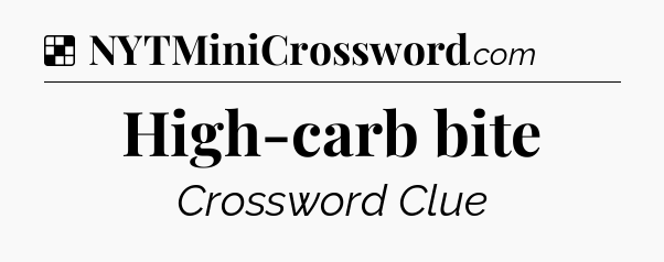 Solution: High-carb bite - NYT Crossword