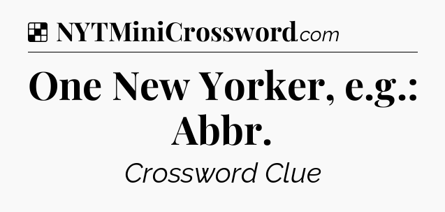Solution: One New Yorker, e.g.: Abbr - NYT Crossword