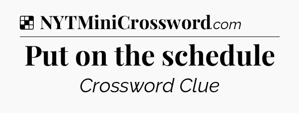 Solution: Put on the schedule - NYT Crossword