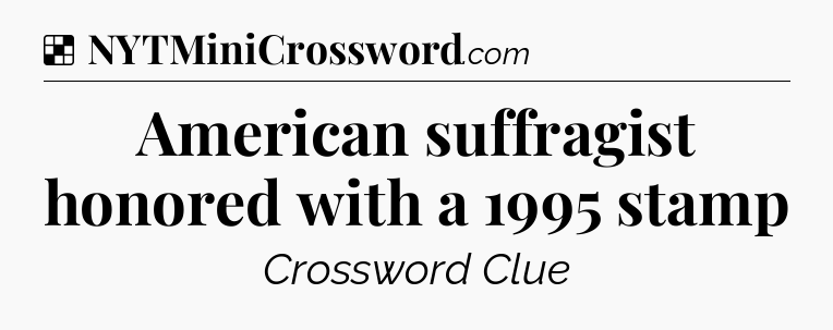 Solution: American suffragist honored with a 1995 stamp - NYT Crossword