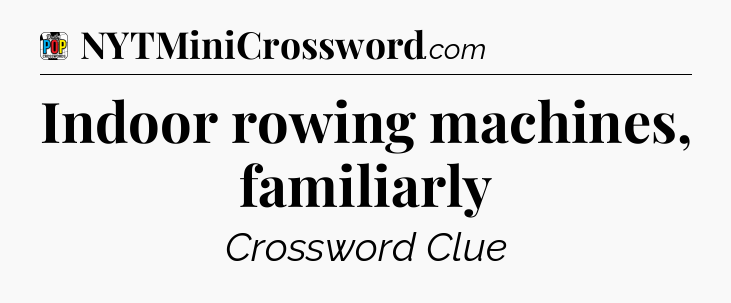 Indoor rowing machines, familiarly Crossword Clue