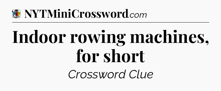 Indoor rowing machines, for short Crossword Clue