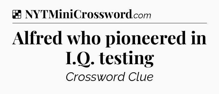 Solution: Alfred who pioneered in I.Q. testing - NYT Crossword