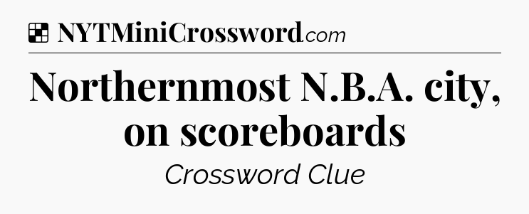 Solution: Northernmost N.B.A. city, on scoreboards - NYT Crossword