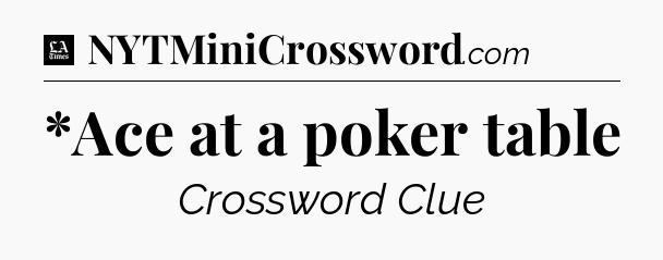 *Ace at a poker table - LA Times Crossword