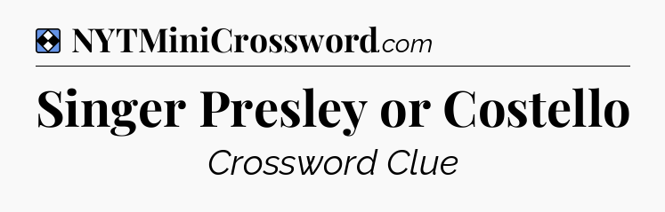 Solution: Singer Presley or Costello - NYT Mini Crossword