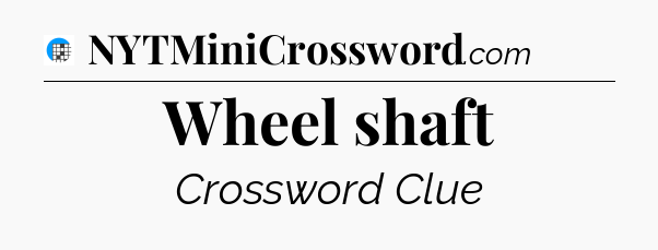 Wheel shaft Crossword Clue