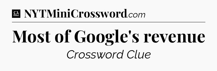 Most of Google's revenue - LA Times Crossword
