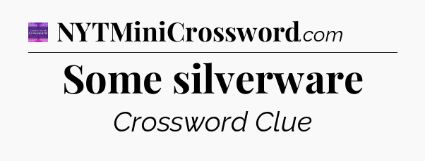 Some silverware - Thomas Joseph Crossword