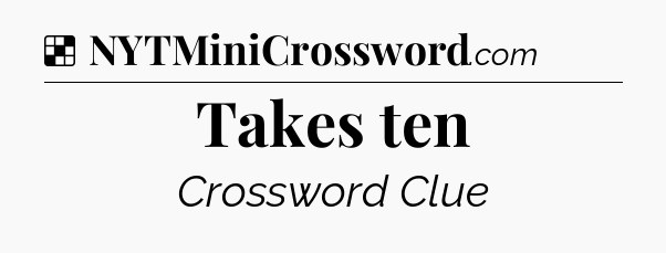 Solution: Takes ten - NYT Crossword