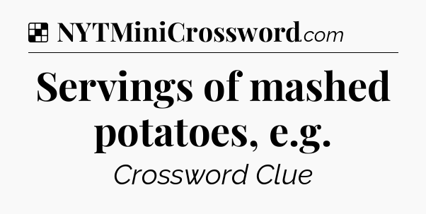 Solution: Servings of mashed potatoes, e.g - NYT Crossword