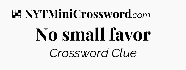 Solution: No small favor - NYT Crossword