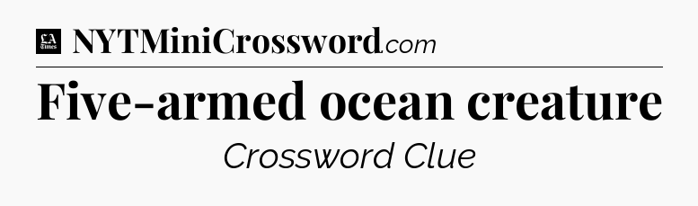 Five-armed ocean creature - LA Times Crossword