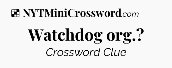 Solution: Watchdog org - NYT Crossword