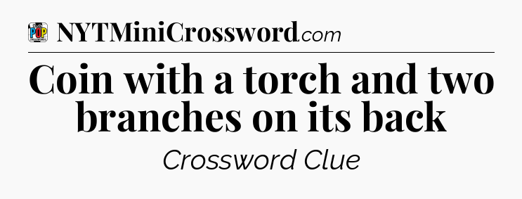 Coin with a torch and two branches on its back Crossword Clue