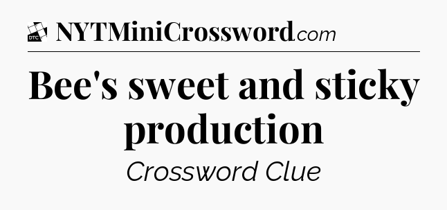 Bee's sweet and sticky production - Daily Themed Classic Crossword