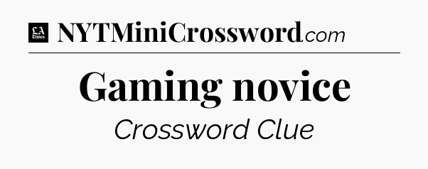 Gaming novice - LA Times Crossword