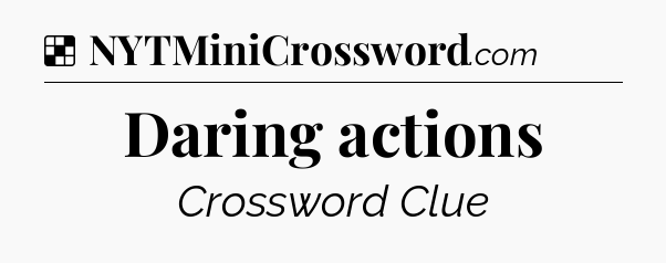 Solution: Daring actions - NYT Crossword