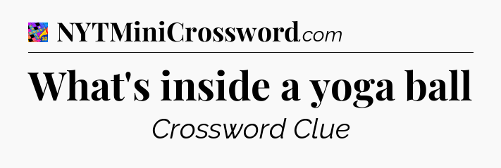 What's inside a yoga ball Crossword Clue