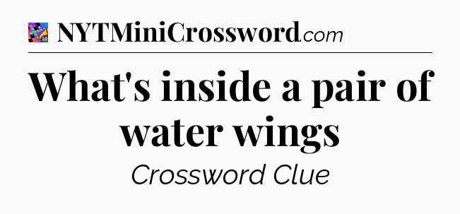 What's inside a pair of water wings Crossword Clue
