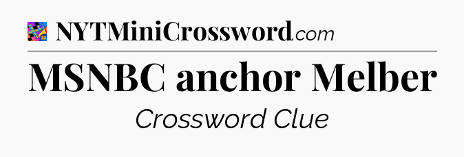 MSNBC anchor Melber Crossword Clue