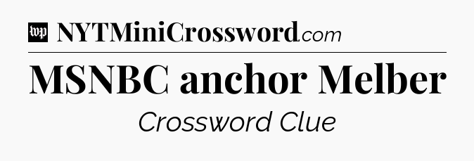 MSNBC anchor Melber Crossword Clue