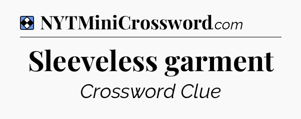 Solution: Sleeveless garment - NYT Mini Crossword