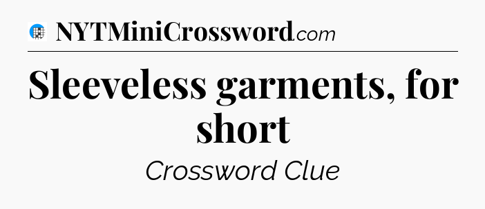 Sleeveless garments, for short Crossword Clue
