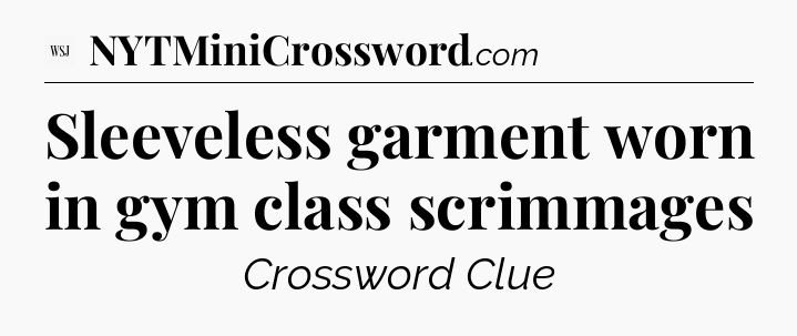 Sleeveless garment worn in gym class scrimmages  - WSJ Crossword