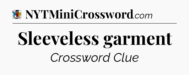 Sleeveless garment Crossword Clue