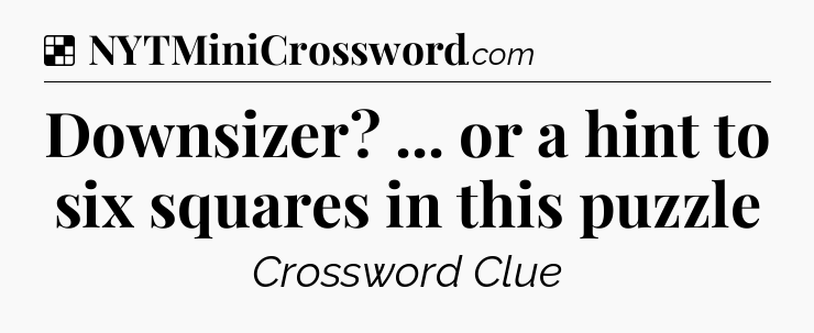 Solution: Downsizer? ... or a hint to six squares in this puzzle - NYT Crossword