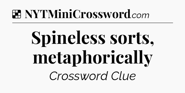 Solution: Spineless sorts, metaphorically - NYT Crossword