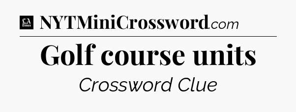 Golf course units - LA Times Crossword